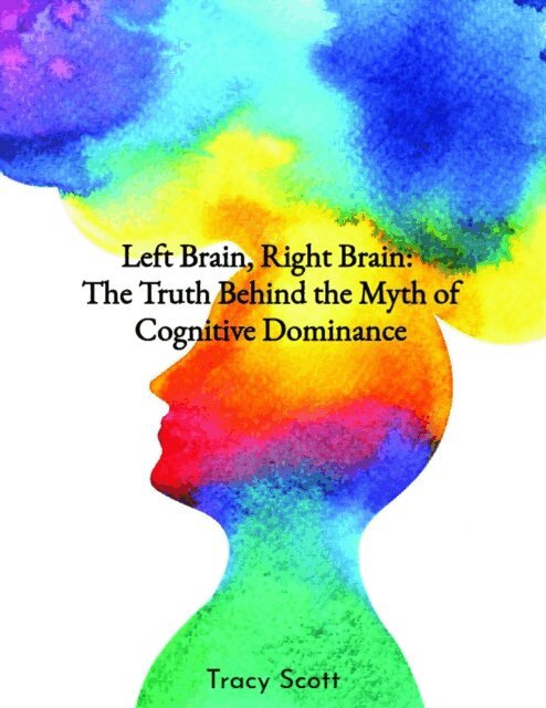 Tracy Scott - Left Brain, Right Brain: The Truth Behind the Myth of Cognitive Dominance, E-bok. Tillgänglighet: Lägg i varukorg