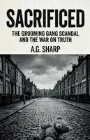 Sacrificed The Grooming Gang Scandal And The War On Truth