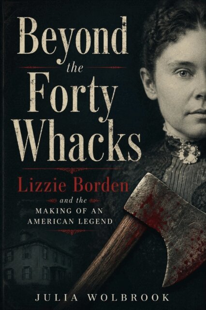 Julia Wolbrook - Beyond the Forty Whacks Lizzie Borden and the Making of an American Legend, E-bok. Tillgänglighet: Lägg i varukorg