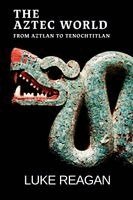 Luke Reagan - Aztec World, From Aztlan to Tenochtitlan, Häftad