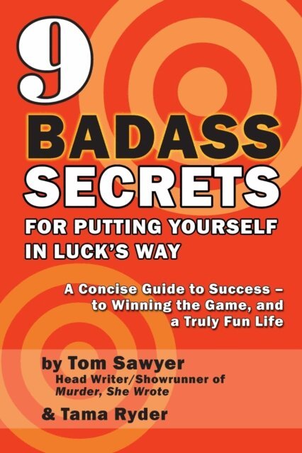 Tama Ryder, Tom Sawyer - 9 Badass Secrets for Putting Yourself in Luck's Way: A Concise Guide to Success - to Winning the Game, and a Truly Fun Life, E-bok