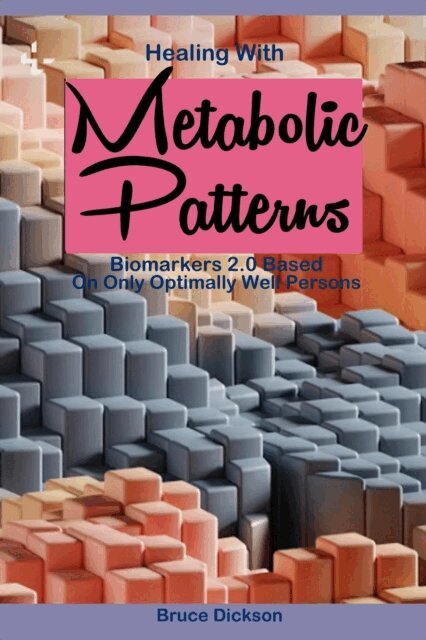 Healing With Metabolic Patterns Biomarkers 2.0, Based Only on Optimally Well Persons