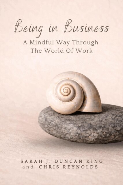 Chris Reynolds, Sarah J. Duncan King - Being in Business: A Mindful Way Through the World of Work, E-bok