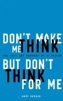 Andy Grogan - Don't Make Me Think, But Don't Think For Me, Häftad. Tillgänglighet: Lägg i varukorg