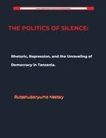 Rutashubanyuma Nestory - POLITICS OF SILENCE Rhetoric, Repression, and the Unraveling of Democracy in Tanzania, Häftad. Tillgänglighet: Lägg i varukorg