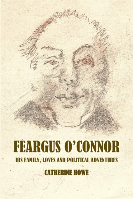 Catherine Howe - Feargus O'Connor: Family Loves and Political Adventures, E-bok