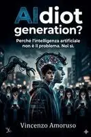 Vincenzo Amoruso - AIdiot generation? Perché l'intelligenza artificiale non è il problema. Noi sì., Häftad. Tillgänglighet: Lägg i varukorg