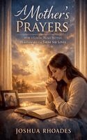 Joshua Rhoades - Mother's Prayers - How a Loving Heart Battles Heavenward for Those She Loves, Häftad