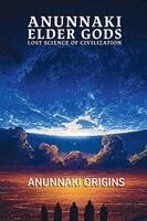 Anunnaki Origins - Anunnaki Elder Gods, Lost Science of Civilization, Häftad