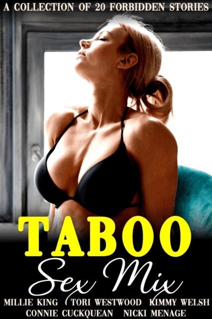 Nicki Menage, Millie King, Kimmy Welsh, Connie Cuckquean, Tori Westwood - Taboo Sex Mix : A Collection Of 20 Forbidden Stories, E-bok