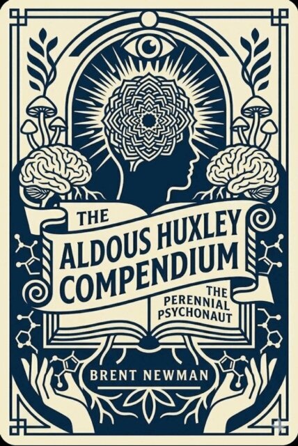 Brent Newman - Aldous Huxley Compendium: The Perennial Psychonaut, E-bok