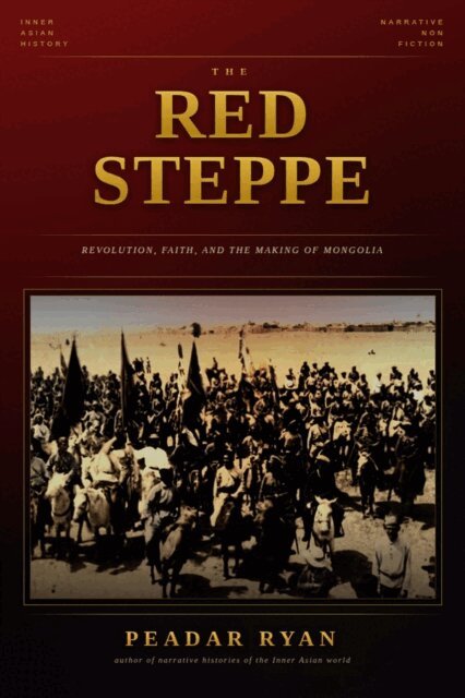 Peadar Ryan - Red Steppe: Revolution, Faith, and the Making of Mongolia, E-bok