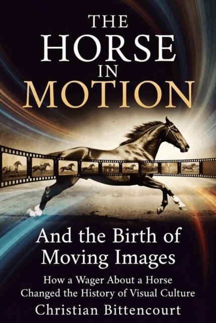Christian Bittencourt - Horse in Motion: the Birth of Moving Images, E-bok. Tillgänglighet: Lägg i varukorg