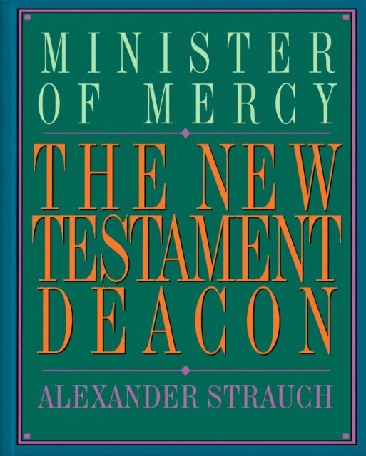 Alexander Strauch - New Testament Deacon: The Church's Minister of Mercy, E-bok