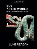 Luke Reagan - Aztec World, From Aztlan to Tenochtitlan, Häftad