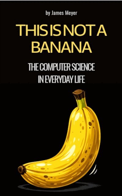 James Meyer - This is Not a Banana - The Computer Science in Everyday Life, E-bok