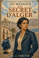 B J Smith - AÏT MANSOUR et le Secret d'Alger, Häftad