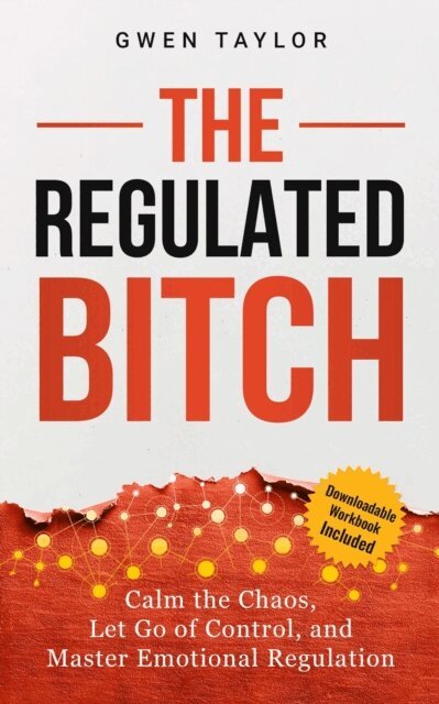 Gwen Taylor - Regulated Bitch: Calm the Chaos, Let Go of Control, and Master Emotional Regulation, E-bok