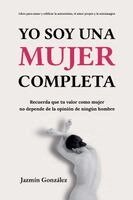 Jazmin Gonzalez - Yo soy una mujer completa (Libro para sanar y edificar la autoestima, el amor propio y la autoimagen), Häftad
