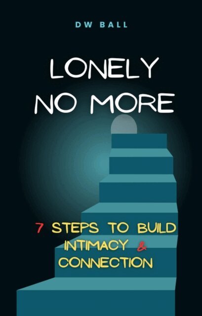 D.W. Ball, Daffyd Bee - Lonely No More:  7 Steps to Find Intimacy & Connection, E-bok
