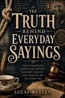 Lucas Mullen - Truth Behind Everyday Sayings, Häftad. Tillgänglighet: Lägg i varukorg