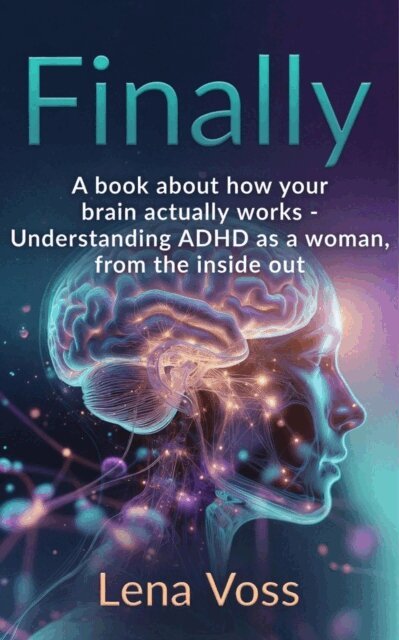 Lena Voss - Finally. A book about how your brain actually works - Understanding ADHD as a woman, from the inside out, E-bok