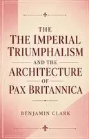 Benjamin Clark - Imperial Triumphalism and the Architecture of Pax Britannica, Häftad. Tillgänglighet: Lägg i varukorg