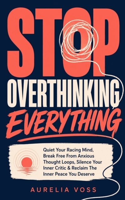 Daniel Howard - Stop Overthinking Everything: Quiet Your Racing Mind, Break Free From Anxious Thought Loops, Silence Your Inner Critic & Reclaim The Inner Peace You Deserve, E-bok