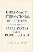 Casey Davidson - Diplomacy, International Relations, and the Papal States Under Pope Leo XIII, Häftad. Tillgänglighet: Lägg i varukorg