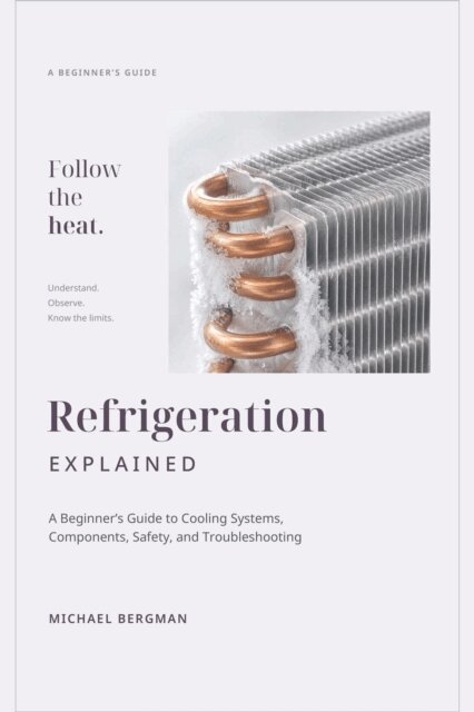 Michael Bergman - Refrigeration Explained: A Beginner's Guide to Cooling Systems, Components, Safety, and Troubleshooting, E-bok. Tillgänglighet: Lägg i varukorg