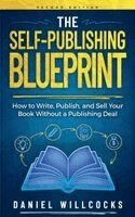 The Self-Publishing Blueprint: How to Write, Publish, and Sell Your Book Without a Publishing Deal