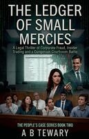 The Ledger of Small Mercies: A Legal Thriller of Corporate Fraud, Insider Trading and a Dangerous Courtroom Battle