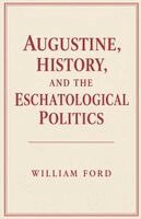 Augustine, History, and the Eschatological Politics