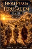 From Persia to Jerusalem Tome III- Three Paths. One Covenant