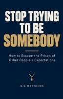 Stop Trying To Be Somebody
