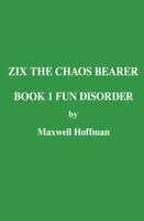 Zix the Chaos Bearer Book 1 Fun Disorder