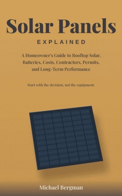 Michael Bergman - Solar Panels Explained: A Homeowner's Guide to Rooftop Solar, Batteries, Costs, Contractors, Permits, and Long-Term Performance, E-bok. Tillgänglighet: Lägg i varukorg