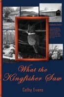 Colby Evans - What the Kingfisher Saw, Häftad