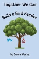 Donna Weeks - Together We Can Build a Bird Feeder, Häftad