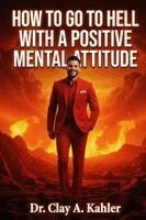 Clay A Kahler - How to Go to Hell With a Positive Mental Attitude, Häftad. Tillgänglighet: Lägg i varukorg