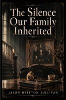 Jason Sullivan - Silence Our Family Inherited, Häftad