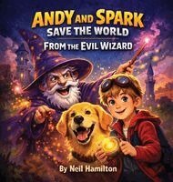 Neil Hamilton - Andy and Spark Save the World From the Evil Wizard, Inbunden