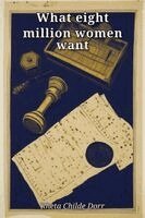 Rheta Childe Dorr - What eight million women want, Häftad