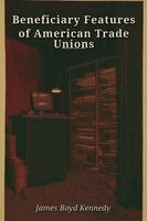 James Boyd Kennedy - Beneficiary Features of American Trade Unions, Häftad