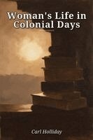 Carl Holliday - Woman's Life in Colonial Days, Häftad