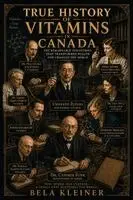 Bela Kleiner - True History of Vitamins in Canada, Häftad. Tillgänglighet: Lägg i varukorg