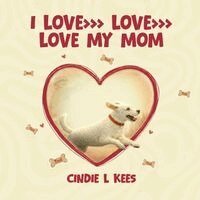 Cindie L Kees - I Love >>> Love >>> Love My Mom, Häftad