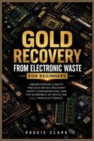 Roggie Clark, Raj Clark - Gold Recovery From Electronic Waste For Beginners, Häftad. Tillgänglighet: Lägg i varukorg