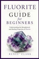Renee' Clark, Roggie Clark - Fluorite Guide for Beginners, Häftad