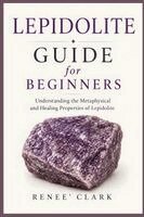 Renee' Clark, Roggie Clark - Lepidolite Guide for Beginners, Häftad